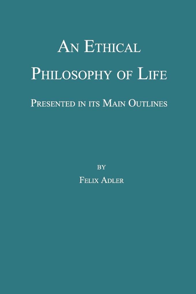 An Ethical Philosophy of Life Presented in Its Main Outline