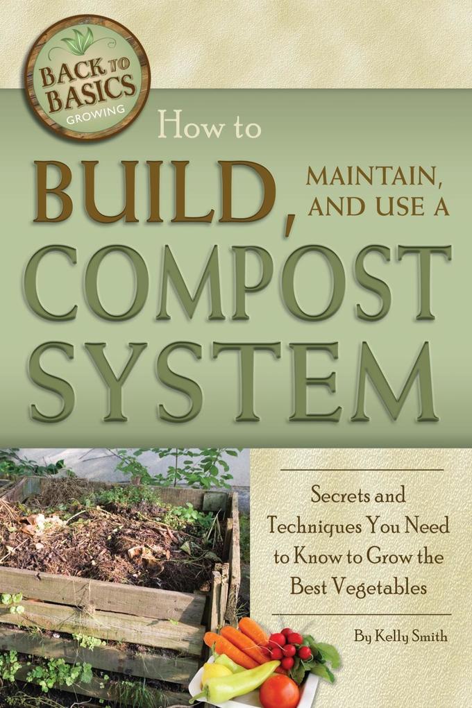 How to Build Maintain and Use a Compost System