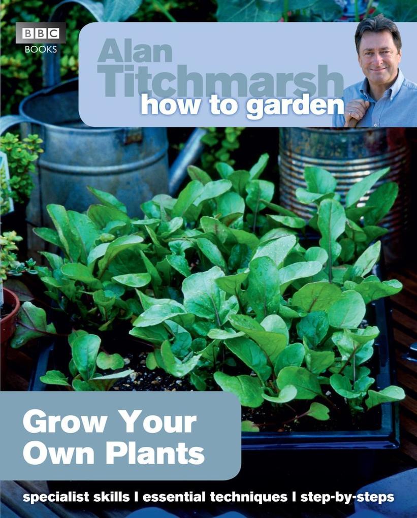 Alan Titchmarsh How to Garden: Grow Your Own Plants - Alan Titchmarsh