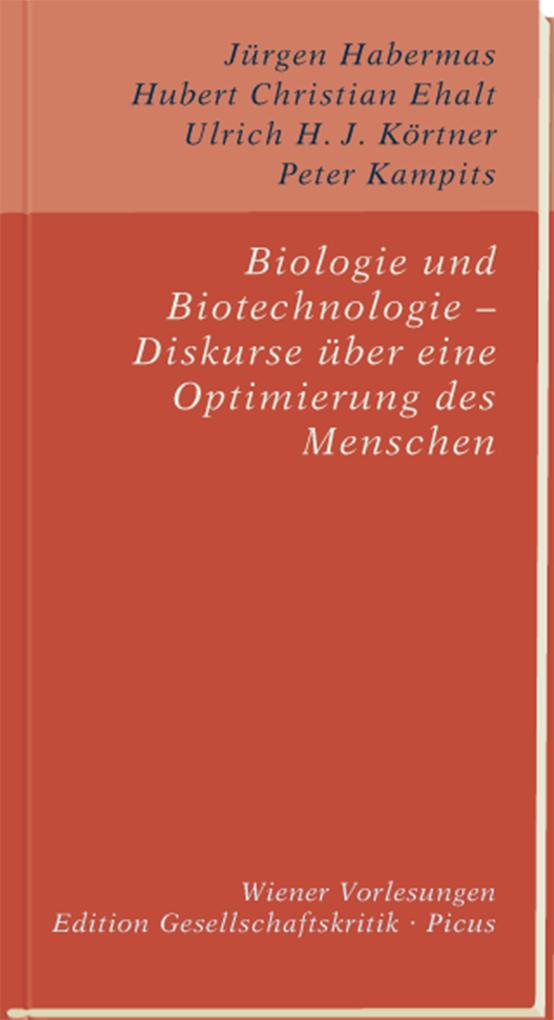 Biologie und Biotechnologie - Diskurse über eine Optimierung des Menschen - Peter Kampits/ Ulrich H. J. Körtner/ Hubert Christian Ehalt/ Jürgen Habermas