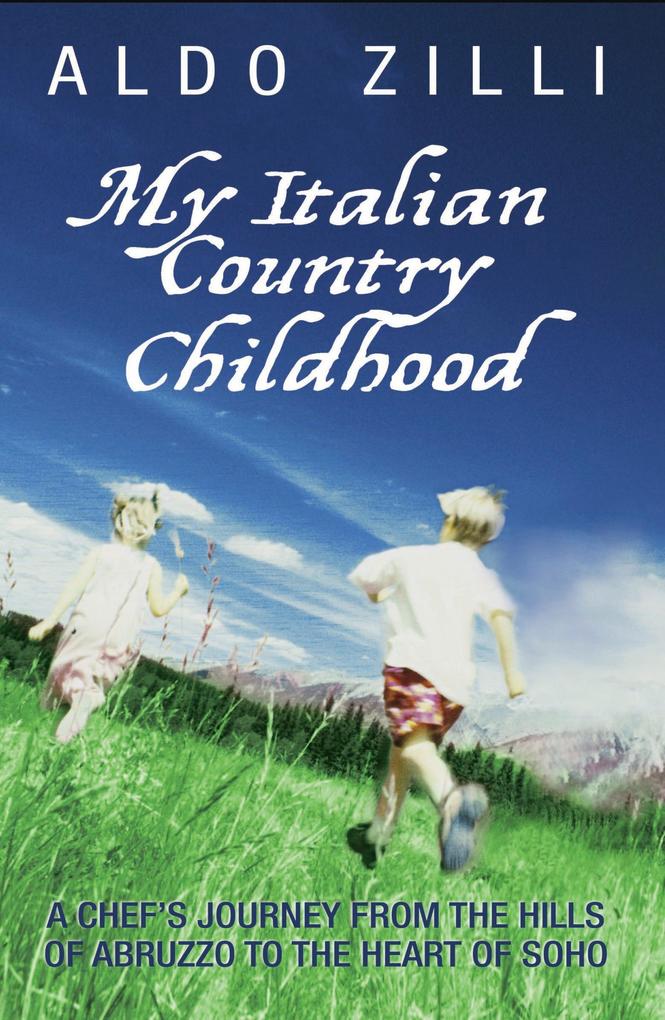 My Italian Country Childhood - A Chef‘s Journey From the Hills of Abruzzo to the Heart of Soho