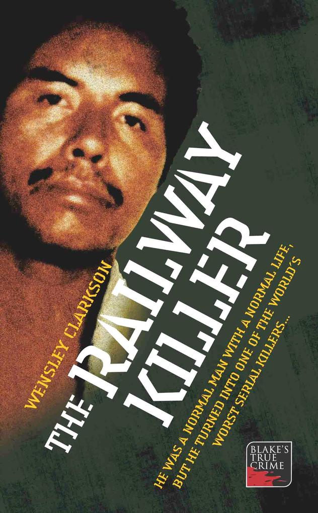 The Railway Killer - He was a normal man with a normal life but he turned into one of the world‘s worst serial killers