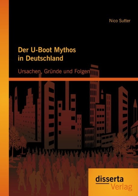 Der U-Boot Mythos in Deutschland: Ursachen Gründe und Folgen