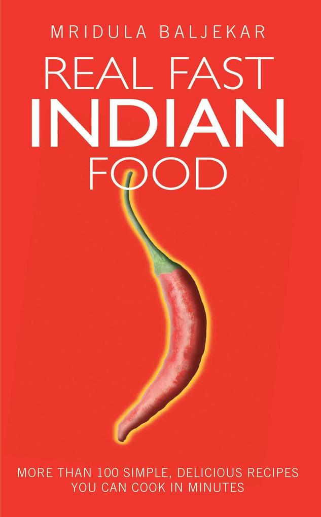 Real Fast Indian Food - More Than 100 Simple Delicious Recipes You Can Cook in Minutes