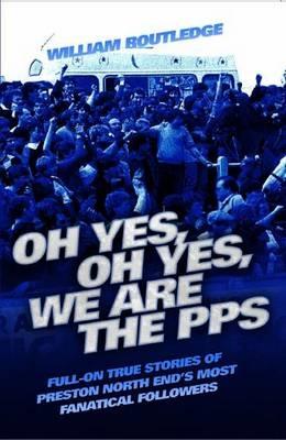 Oh Yes Oh Yes We are the PPS - Full-on True Stories of Preston North End‘s Most Fanatical Followers