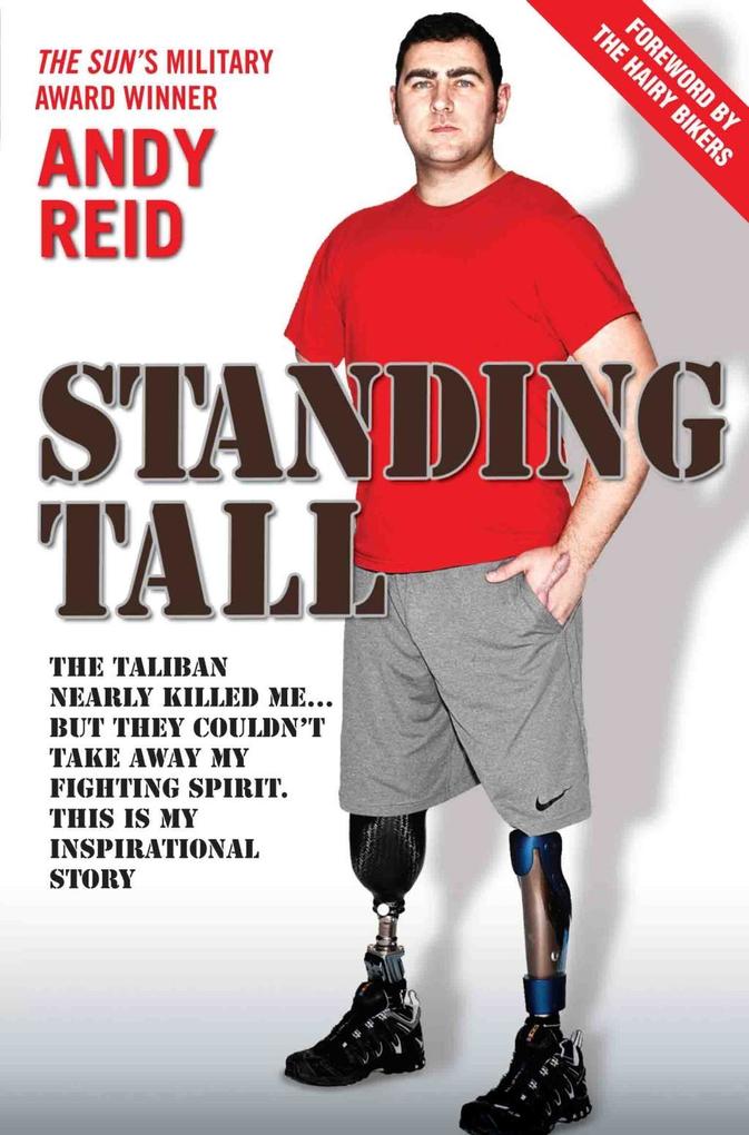Standing Tall - The Taliban Nearly Killed Me....But They Couldn‘t Take Away My Fighting Spirit. The Inspirational Story of a True British Hero