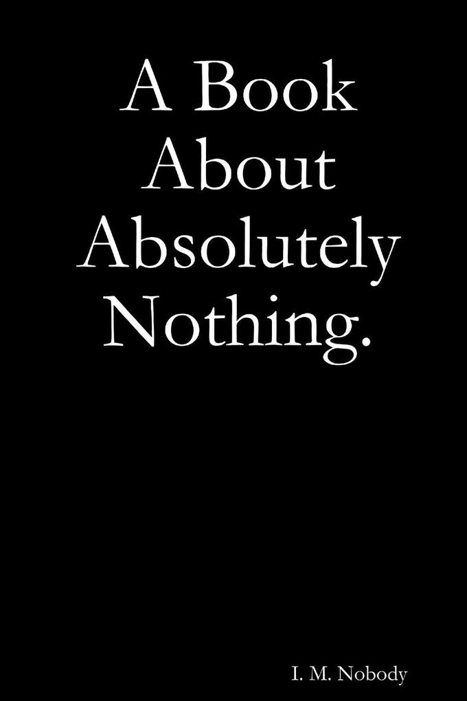 A Book About Absolutely Nothing.