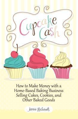 Cupcake Cash - How to Make Money with a Home-Based Baking Business Selling Cakes Cookies and Other Baked Goods (Mogul Mom Work-At-Home Book Series)