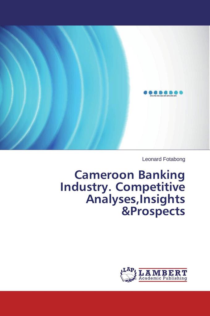 Cameroon Banking Industry. Competitive AnalysesInsights &Prospects