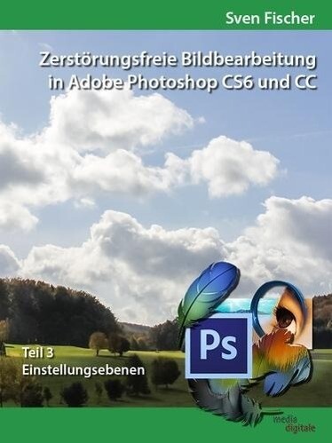 Zerstörungsfreie Bildbearbeitung mit Adobe Photoshop CS6 und CC - Teil 3