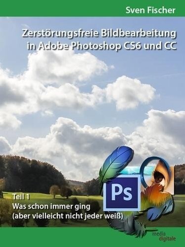 Zerstörungsfreie Bildbearbeitung mit Adobe Photoshop CS6 und CC - Teil 1