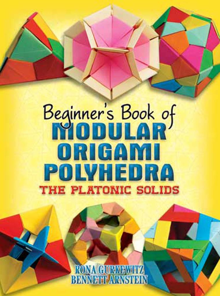 Beginner's Book of Modular Origami Polyhedra - Rona Gurkewitz/ Bennett Arnstein