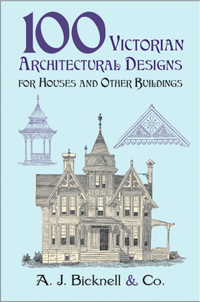 100 Victorian Architectural s for Houses and Other Buildings