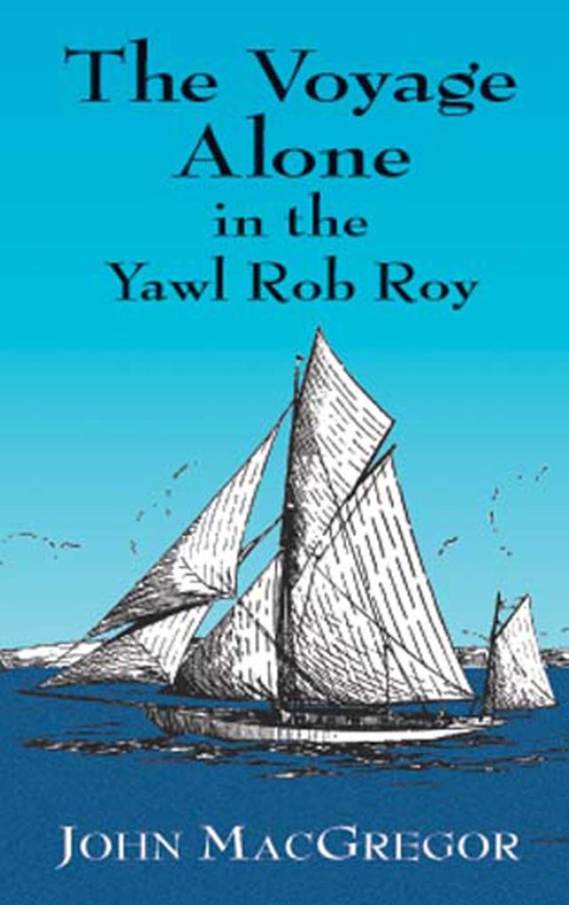 The Voyage Alone in the Yawl Rob Roy - John Macgregor