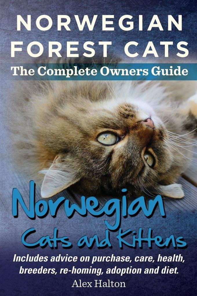 Norwegian Forest Cats and Kittens. Complete Owners Guide. Includes Advice on Purchase Care Health Breeders Re-Homing Adoption and Diet.