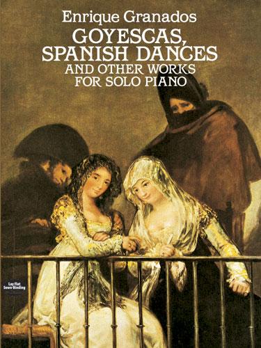 Goyescas Spanish Dances and Other Works for Solo Piano
