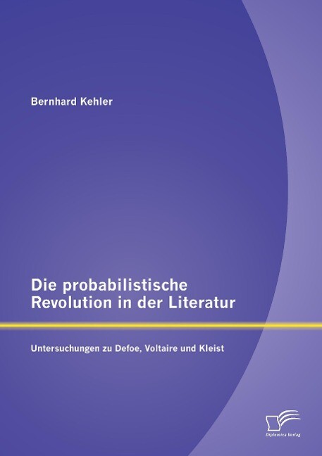 Die probabilistische Revolution in der Literatur: Untersuchungen zu Defoe Voltaire und Kleist