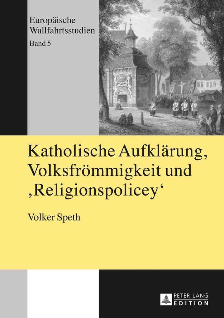 Katholische Aufklärung Volksfrömmigkeit und Religionspolicey - Volker Speth