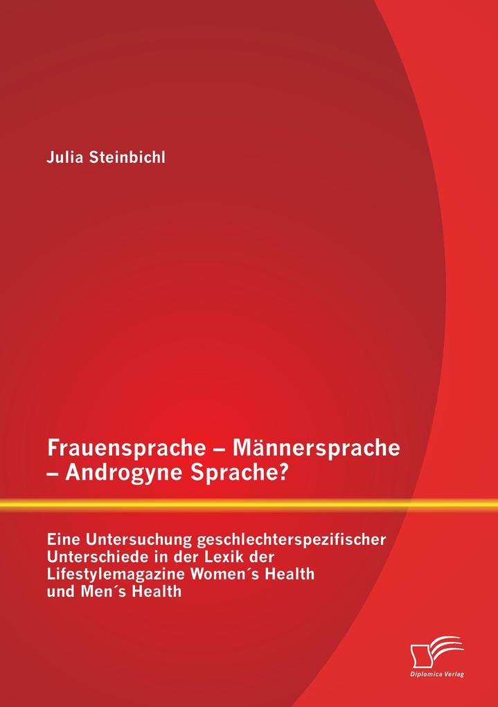 Frauensprache - Männersprache - Androgyne Sprache? Eine Untersuchung geschlechterspezifischer Unterschiede in der Lexik der Lifestylemagazine Womens Health und Mens Health