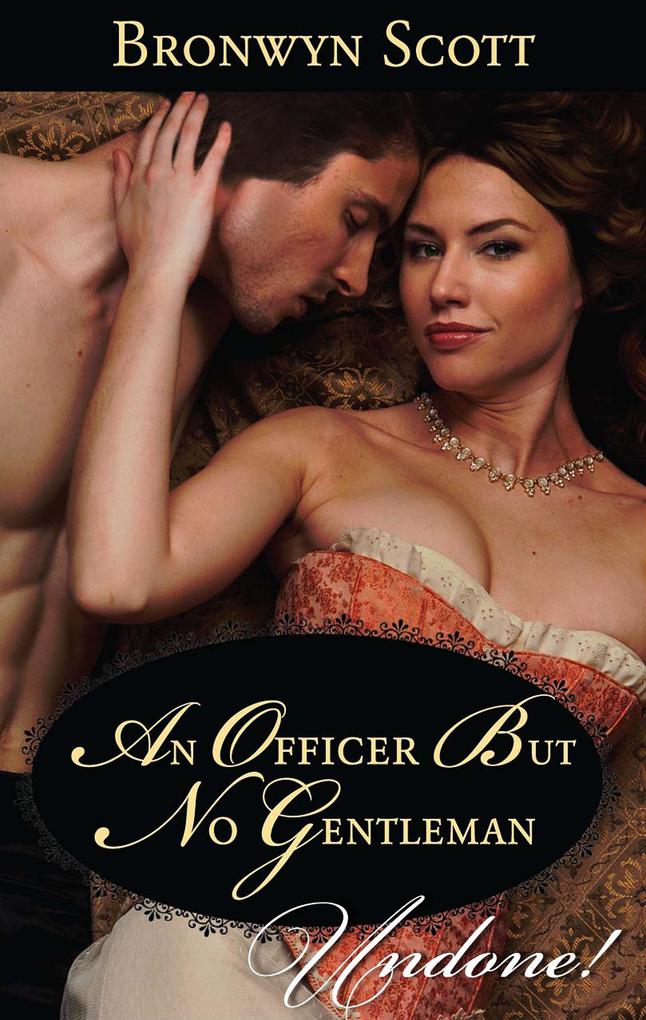 An Officer But No Gentleman (Mills & Boon Historical Undone) (Rakes Who Make Husbands Jealous Book 2)