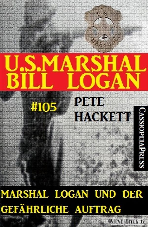 Marshal Logan und der gefährliche Auftrag (U.S.Marshal Bill Logan Band 105)
