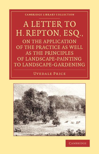 A Letter to H. Repton Esq. on the Application of the Practice as Well as the Principles of Landscape-Painting to Landscape-Gardening