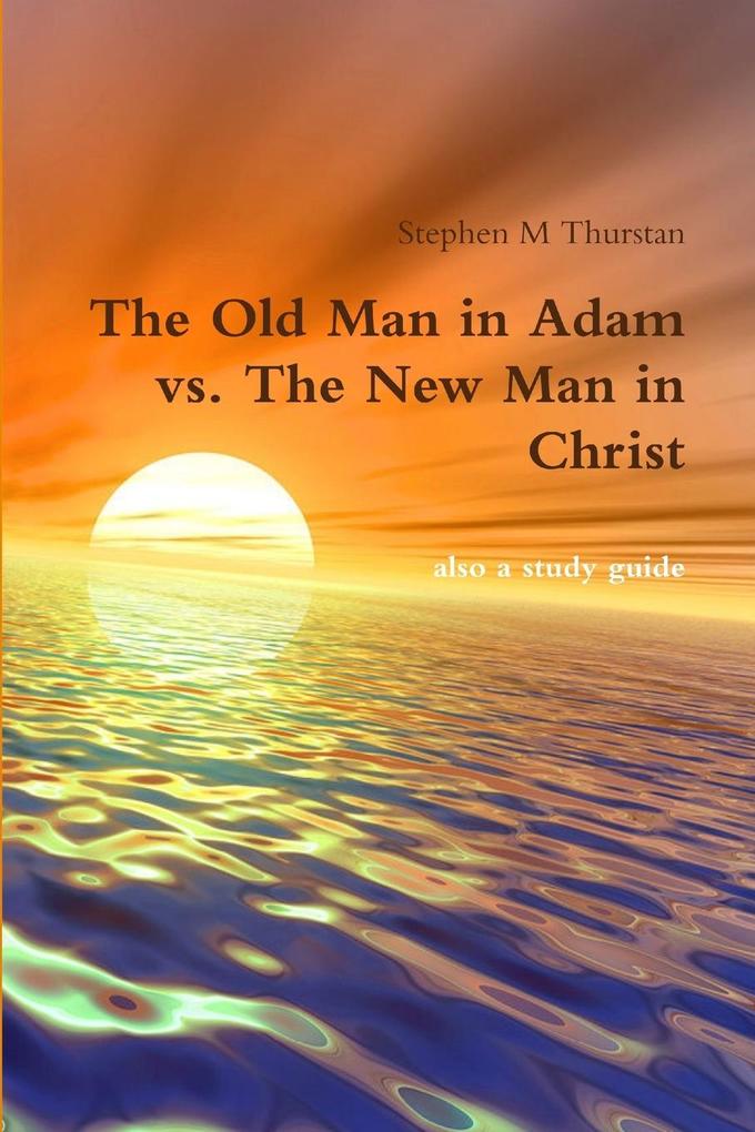 The Old Man in Adam vs. The New Man in Christ