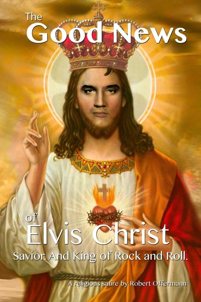 The Good News of Elvis Christ Savior and King of Rock and Roll