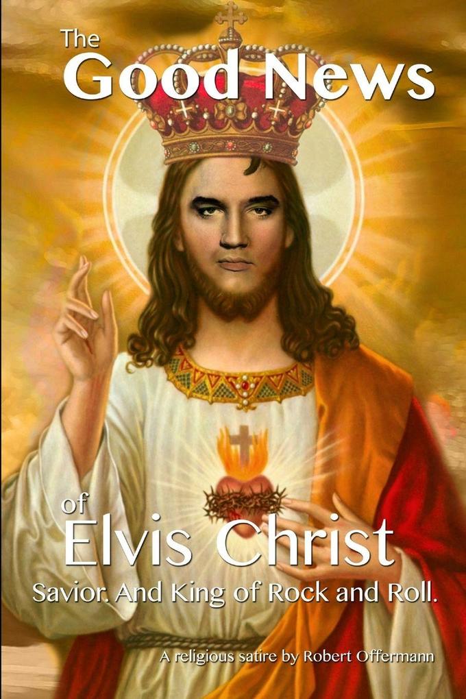 The Good News of Elvis Christ Savior and King of Rock and Roll