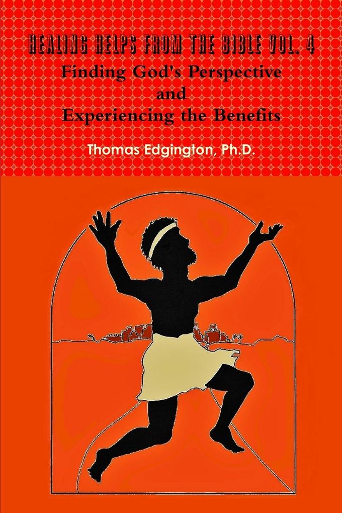 HEALING HELPS from the Bible Volume 4 Finding God's Perspective and Experiencing the Benefits