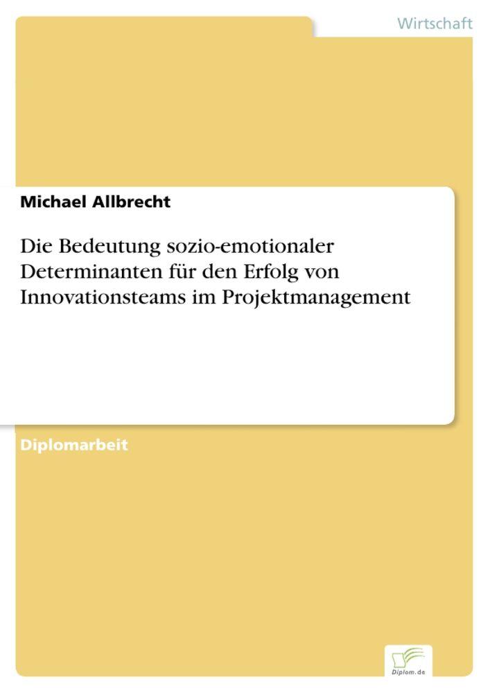 Die Bedeutung sozio-emotionaler Determinanten für den Erfolg von Innovationsteams im Projektmanagement