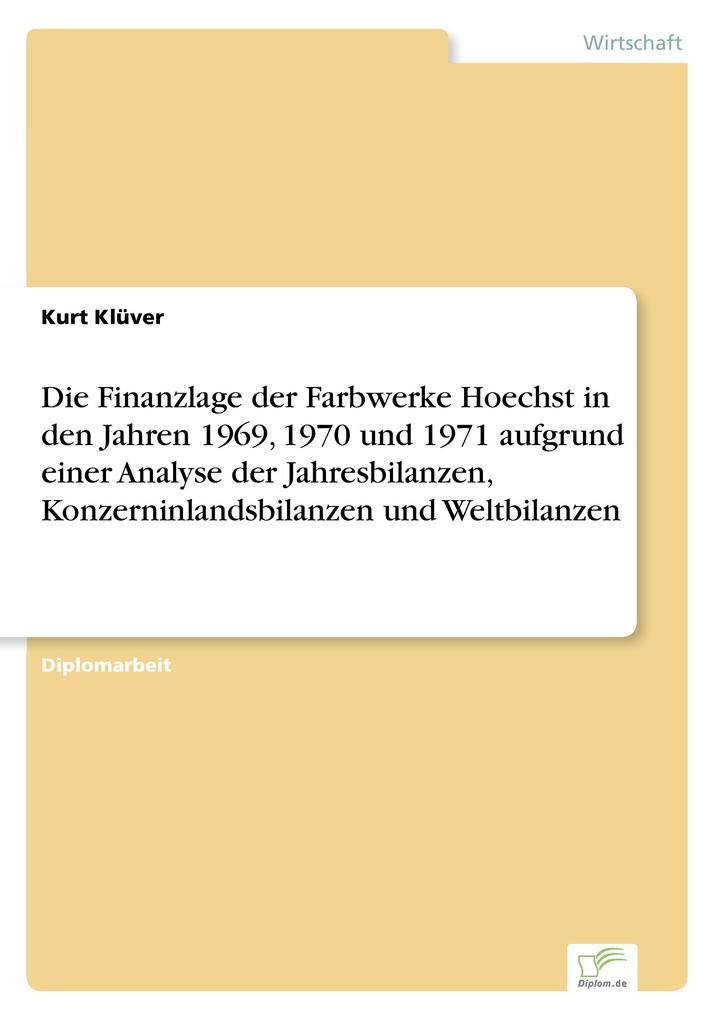 Die Finanzlage der Farbwerke Hoechst in den Jahren 1969 1970 und 1971 aufgrund einer Analyse der Jahresbilanzen Konzerninlandsbilanzen und Weltbilanzen
