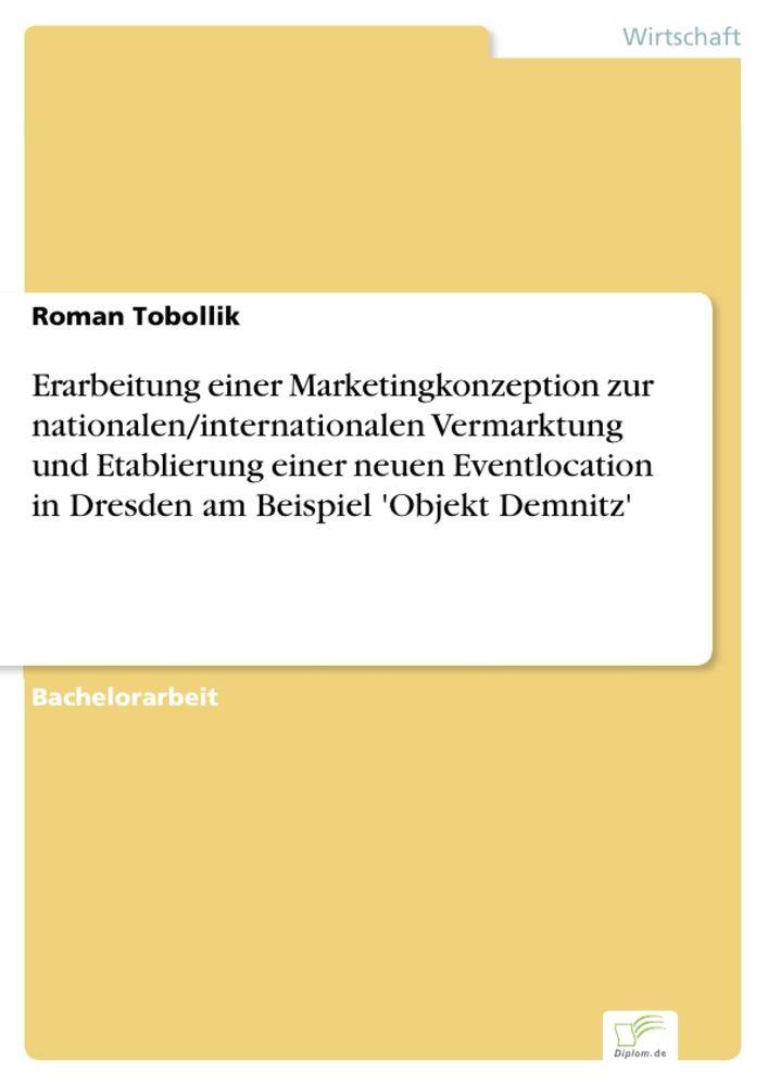 Erarbeitung einer Marketingkonzeption zur nationalen/internationalen Vermarktung und Etablierung einer neuen Eventlocation in Dresden am Beispiel 'Objekt Demnitz'