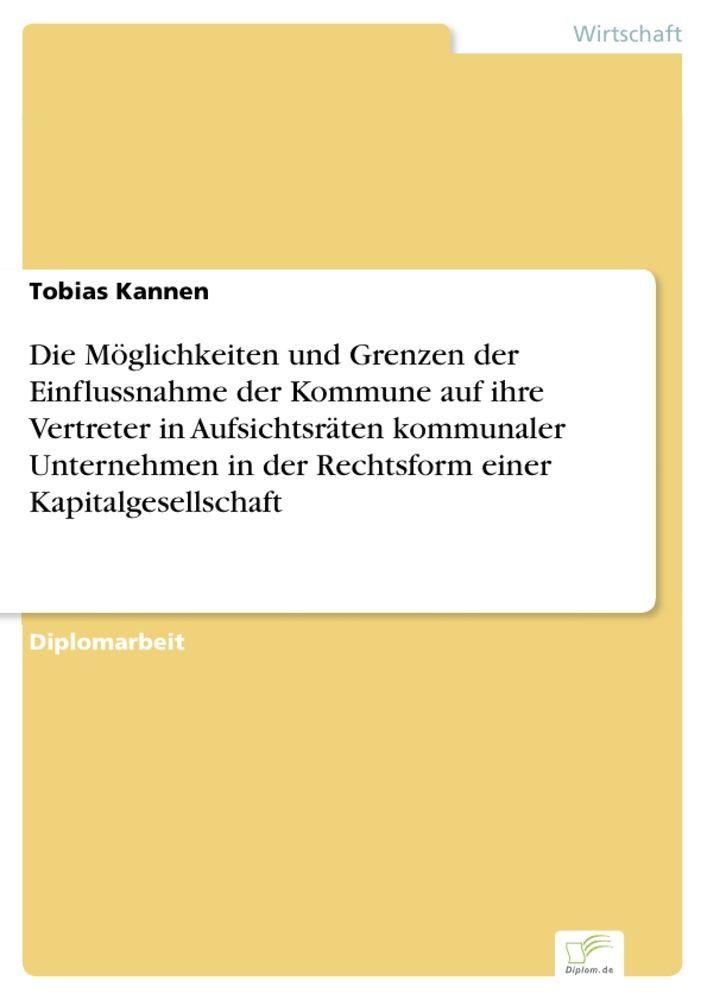 Die Möglichkeiten und Grenzen der Einflussnahme der Kommune auf ihre Vertreter in Aufsichtsräten kommunaler Unternehmen in der Rechtsform einer Kapitalgesellschaft
