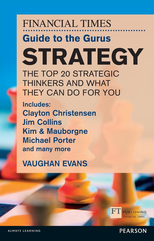 The FT Guide to the Gurus: Strategy - The Top 20 Strategic Thinkers and What They Can Do For You