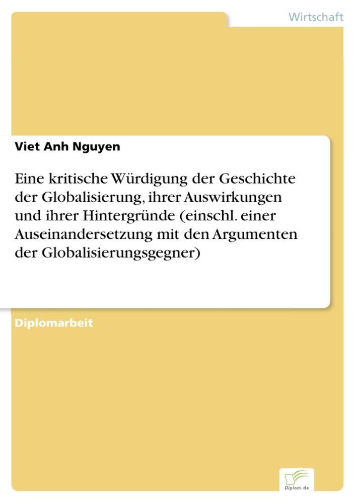 Eine kritische Würdigung der Geschichte der Globalisierung ihrer Auswirkungen und ihrer Hintergründe (einschl. einer Auseinandersetzung mit den Argumenten der Globalisierungsgegner)