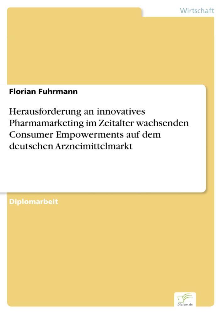 Herausforderung an innovatives Pharmamarketing im Zeitalter wachsenden Consumer Empowerments auf dem deutschen Arzneimittelmarkt