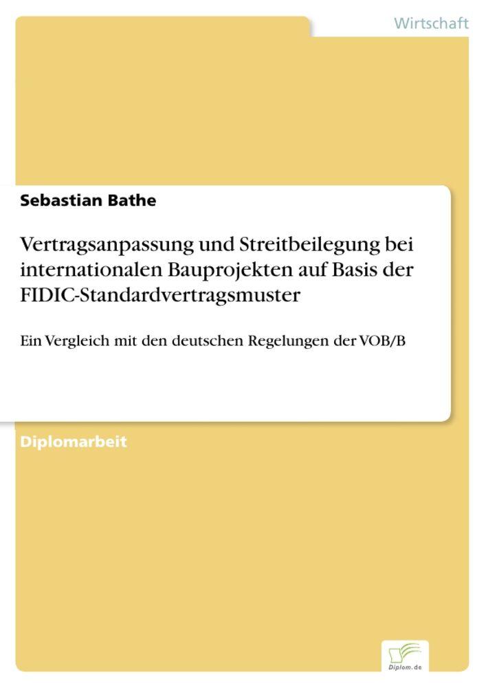 Vertragsanpassung und Streitbeilegung bei internationalen Bauprojekten auf Basis der FIDIC-Standardvertragsmuster
