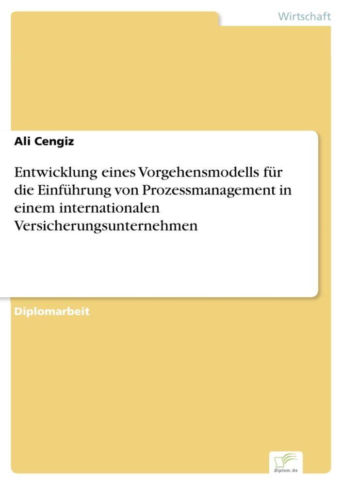 Entwicklung eines Vorgehensmodells für die Einführung von Prozessmanagement in einem internationalen Versicherungsunternehmen