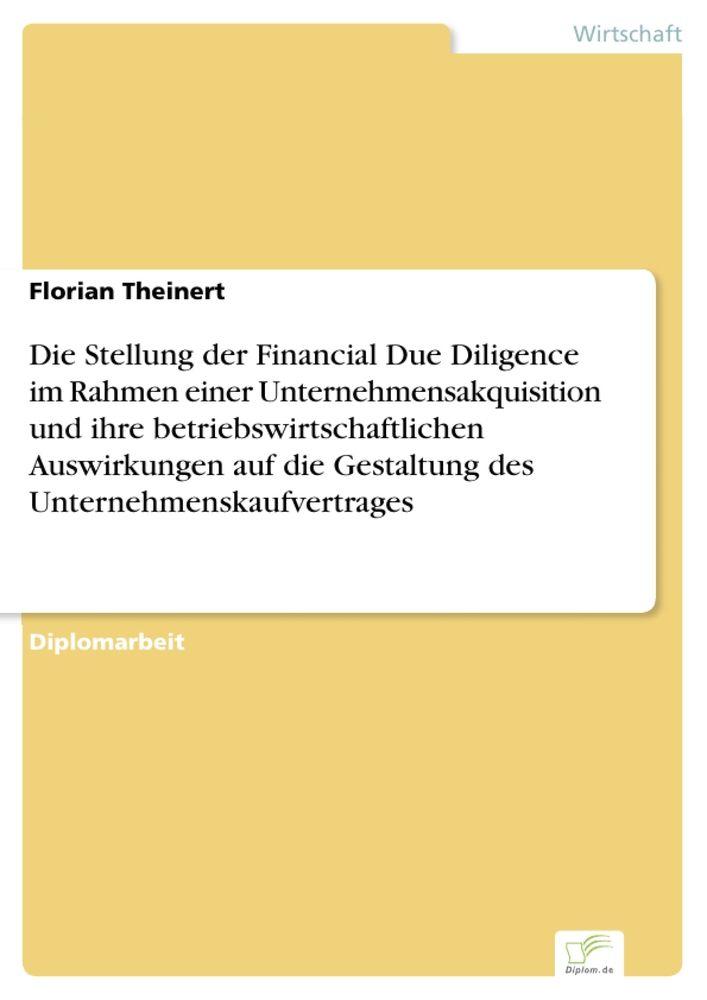 Die Stellung der Financial Due Diligence im Rahmen einer Unternehmensakquisition und ihre betriebswirtschaftlichen Auswirkungen auf die Gestaltung des Unternehmenskaufvertrages