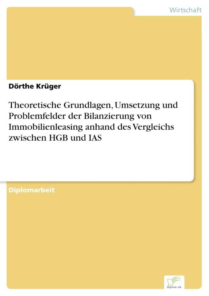 Theoretische Grundlagen Umsetzung und Problemfelder der Bilanzierung von Immobilienleasing anhand des Vergleichs zwischen HGB und IAS