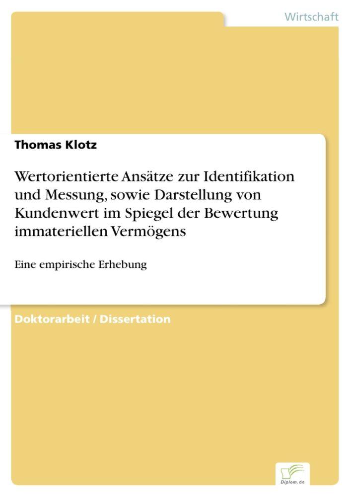 Wertorientierte Ansätze zur Identifikation und Messung sowie Darstellung von Kundenwert im Spiegel der Bewertung immateriellen Vermögens