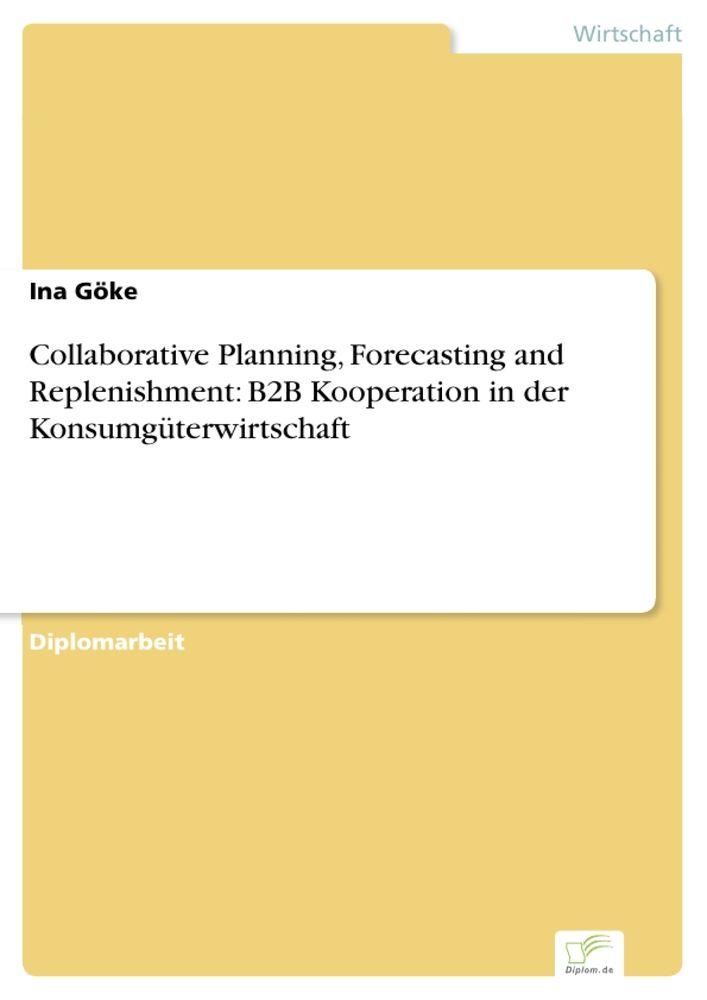 Collaborative Planning Forecasting and Replenishment: B2B Kooperation in der Konsumgüterwirtschaft
