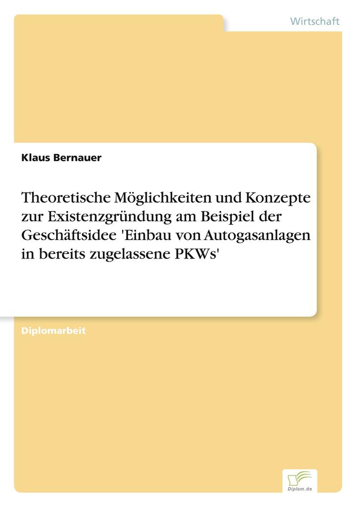 Theoretische Möglichkeiten und Konzepte zur Existenzgründung am Beispiel der Geschäftsidee 'Einbau von Autogasanlagen in bereits zugelassene PKWs'