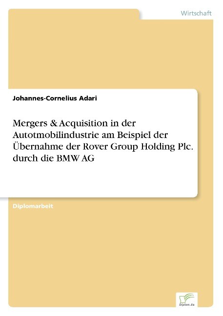 Mergers & Acquisition in der Autotmobilindustrie am Beispiel der Übernahme der Rover Group Holding Plc. durch die BMW AG - Johannes-Cornelius Adari