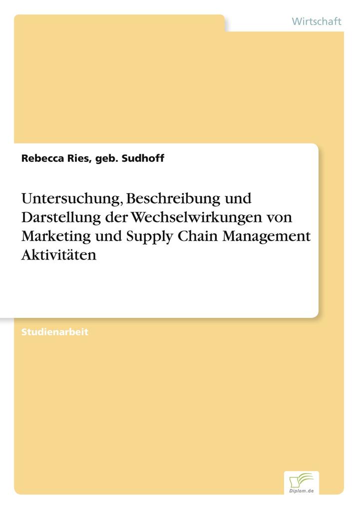 Untersuchung Beschreibung und Darstellung der Wechselwirkungen von Marketing und Supply Chain Management Aktivitäten