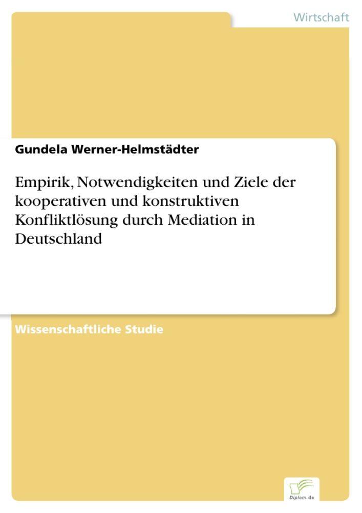 Empirik Notwendigkeiten und Ziele der kooperativen und konstruktiven Konfliktlösung durch Mediation in Deutschland