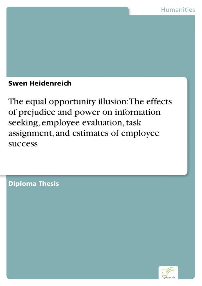 The equal opportunity illusion: The effects of prejudice and power on information seeking employee evaluation task assignment and estimates of employee success