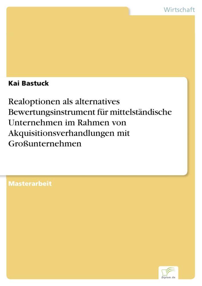Realoptionen als alternatives Bewertungsinstrument für mittelständische Unternehmen im Rahmen von Akquisitionsverhandlungen mit Großunternehmen