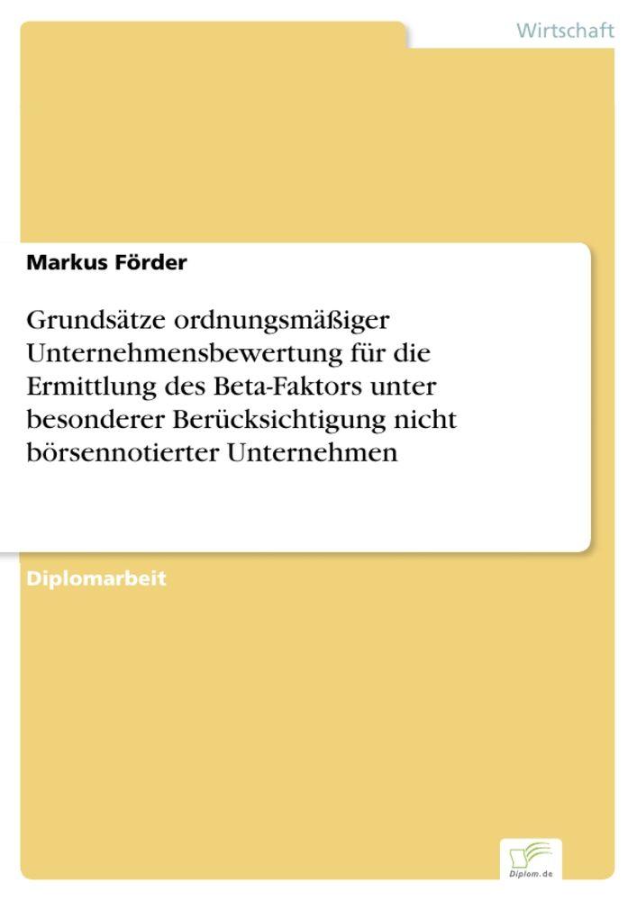Grundsätze ordnungsmäßiger Unternehmensbewertung für die Ermittlung des Beta-Faktors unter besonderer Berücksichtigung nicht börsennotierter Unternehmen